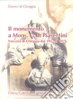 Il monumento a mons. G. B. Piasentini Vescovo di Chioggia dal 1952 al 1976 libro