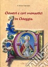 Chiostri e cori monastici di Chioggia libro di Marangon Giuliano