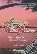 Almanacco del Basso Polesine. Delta del Po. Notizie storiche, culturali, fatti, personaggi, curiosità, notizie utili. Vicaria di Ca' Venier. Vol. 1 libro