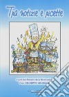 Tra notizie e ricette a cura del maestro della ristorazione cav. Giuseppe Ardizzon libro di Ardizzon Giuseppe