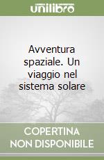 Avventura spaziale. Un viaggio nel sistema solare libro