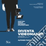 Diventa videomaker. Comunicare con i video dall'Idea all'editing libro