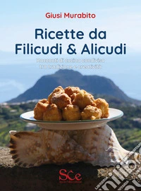 Ricette da Filicudi & Alicudi. Racconti di cucina condivisa tra tradizione e creatività
