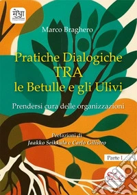 Pratiche dialogiche tra le betulle e gli ulivi. Ediz. illustrata. Vol. 1: Prendersi cura delle organizzazioni