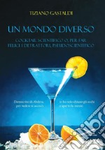 Un mondo diverso. Cocktail scientifico o, per far felici i detrattori, pseudoscientifico