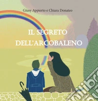 Il segreto dell'arcobaleno. Ediz. illustrata libro