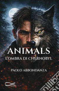 Animals. L'ombra di Chernobyl. Nuova ediz. libro