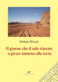 Il giorno che il sole ritornò a girare intorno alla terra. Nuova ediz. libro