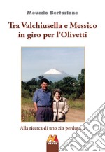 Tra Valchiusella e Messico in giro per l'Olivetti. Alla ricerca di uno zio perduto... libro