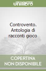 Controvento. Antologia di racconti gioco libro