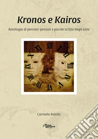 Kronos e Kairos. Antologia di pensieri pensati e parole scritte negli anni libro