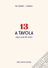 13 a tavola. Libro-game per adulti libro