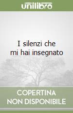 I silenzi che mi hai insegnato libro