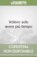 Volevo solo avere più tempo libro