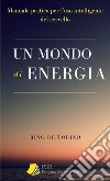 Un mondo di energia. Manuale pratico per l'uso intelligente del cervello. Ediz. integrale libro