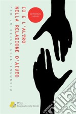 Io e l'altro nella relazione d'aiuto. Per un'etica dell'incontro libro