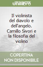 Il violinista del diavolo e dell'angelo. Camillo Sivori e la filosofia del violino