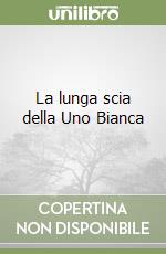 La lunga scia della Uno Bianca libro