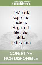 L'età della supreme fiction. Saggio di filosofia della letteratura libro