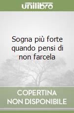 Sogna più forte quando pensi di non farcela libro