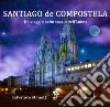 Santiago de Compostela. Un viaggio nello spazio dell'anima libro