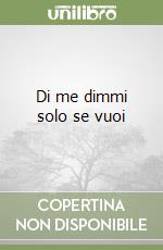 Di me dimmi solo se vuoi libro