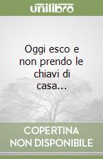 Oggi esco e non prendo le chiavi di casa... libro