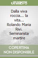 Dalla viva roccia... la vita... Rolando Maria Rivi. Seminarista martire libro