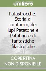 Patastrocche. Storia di contadini, dei lupi Patatone e Patatino e di fantastiche filastrocche libro