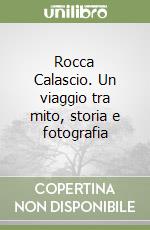 Rocca Calascio. Un viaggio tra mito, storia e fotografia libro