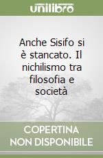 Anche Sisifo si è stancato. Il nichilismo tra filosofia e società libro