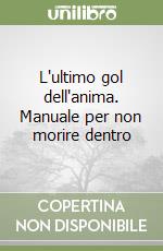 L'ultimo gol dell'anima. Manuale per non morire dentro libro