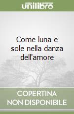 Come luna e sole nella danza dell'amore libro