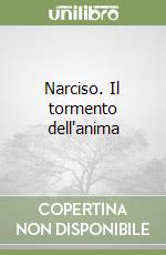 Narciso. Il tormento dell'anima libro