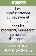 Les représentations du paysage et de la nature dans les maqamat/munazarat yéménites d'époque prémoderne libro