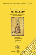 Ali Segreto. Rappresentazioni del Primo Maestro nella spiritualòità shi'ta