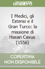 I Medici, gli Estensi e il Gran Turco: la missione di Hasan Cavus (1556) libro