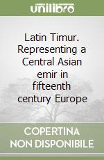 Latin Timur. Representing a Central Asian emir in fifteenth century Europe libro
