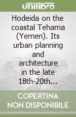 Hodeida on the coastal Tehama (Yemen). Its urban planning and architecture in the late 18th-20th centuries. Vol. 3 libro