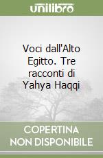 Voci dall'Alto Egitto. Tre racconti di Yahya Haqqi libro