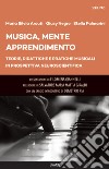 Musica, mente, apprendimento. Teorie, didattiche e pratiche musicali in prospettiva neuroscientifica libro