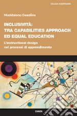 Inclusività: tra «capabilities approach» ed «equal education». L'instructional design nei processi di apprendimento libro