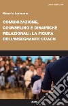 Comunicazione, counseling e dinamiche relazionali: la figura dell'insegnante coach libro