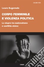 Corpo femminile e violenza politica. Lo stupro tra nazionalismo e conflitto etnico