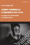 Corpo femminile e violenza politica. Lo stupro tra nazionalismo e conflitto etnico libro