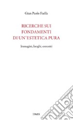 Ricerche sui fondamenti di un'estetica pura. Immagini, luoghi, concetti libro