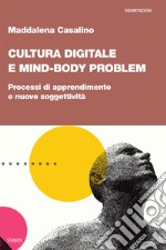 Cultura digitale e mind-body problem. Processi di apprendimento e nuove soggettività libro