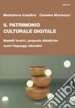 Il patrimonio culturale digitale. Modelli teorici, proposte didattiche, nuovi linguaggi educativi libro