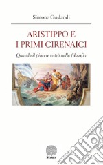 Aristippo e i primi cirenaici. Quando il piacere entrò nella filosofia libro