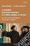 Il pensiero teologico-politico di Lutero, Zwingli e Calvino. Uno studio sull'età della riforma in Germania e in Svizzera libro